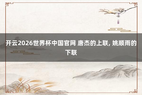 开云2026世界杯中国官网 唐杰的上联， 姚顺雨的下联