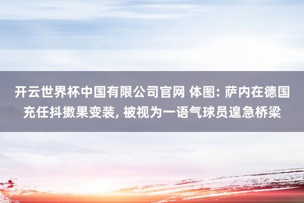 开云世界杯中国有限公司官网 体图: 萨内在德国充任抖擞果变装， 被视为一语气球员遑急桥梁