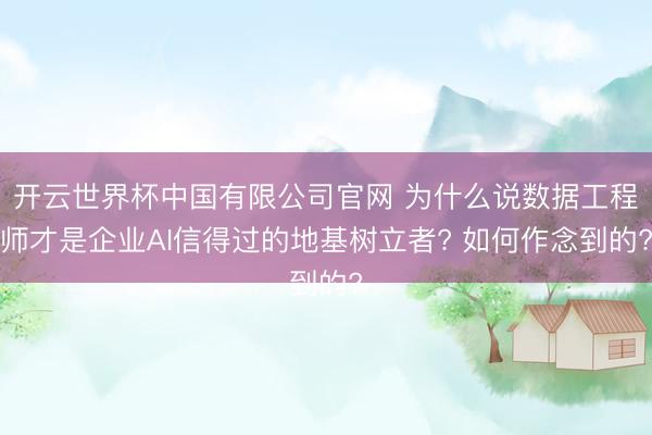 开云世界杯中国有限公司官网 为什么说数据工程师才是企业AI信得过的地基树立者? 如何作念到的?